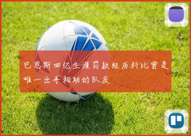 巴恩斯回忆生涯罚款经历科比曾是唯一出手相助的队友